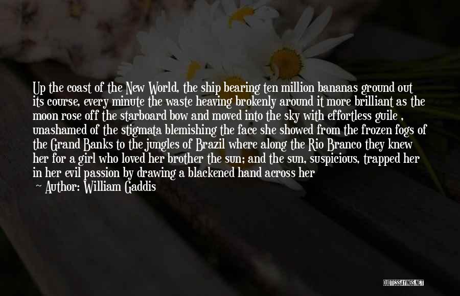 William Gaddis Quotes: Up The Coast Of The New World, The Ship Bearing Ten Million Bananas Ground Out Its Course, Every Minute The