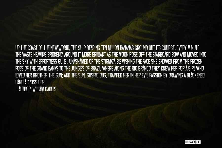 William Gaddis Quotes: Up The Coast Of The New World, The Ship Bearing Ten Million Bananas Ground Out Its Course, Every Minute The