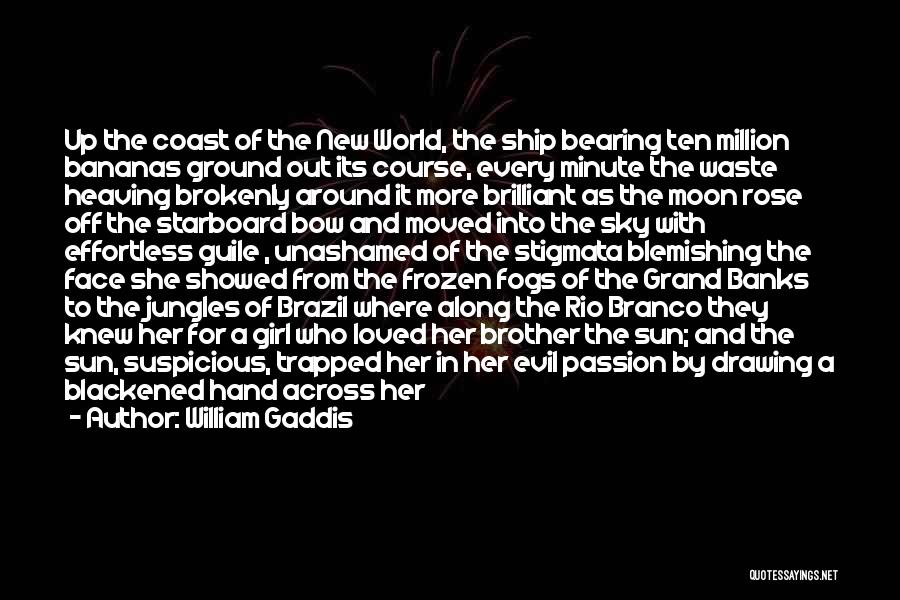 William Gaddis Quotes: Up The Coast Of The New World, The Ship Bearing Ten Million Bananas Ground Out Its Course, Every Minute The