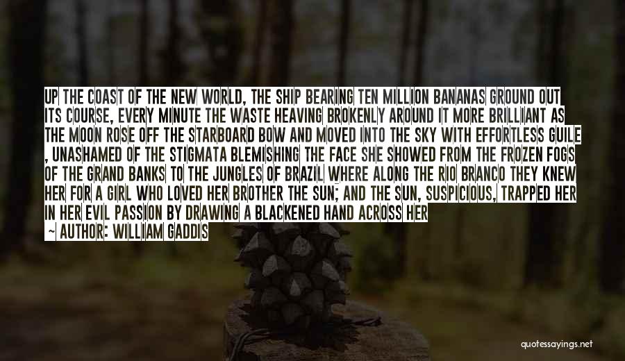 William Gaddis Quotes: Up The Coast Of The New World, The Ship Bearing Ten Million Bananas Ground Out Its Course, Every Minute The