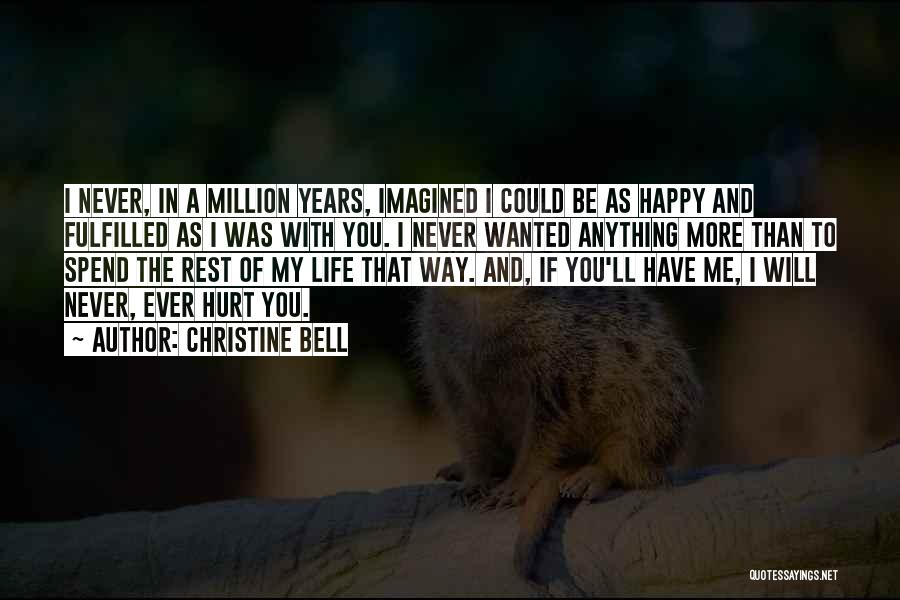 Christine Bell Quotes: I Never, In A Million Years, Imagined I Could Be As Happy And Fulfilled As I Was With You. I