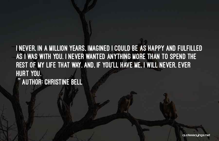 Christine Bell Quotes: I Never, In A Million Years, Imagined I Could Be As Happy And Fulfilled As I Was With You. I