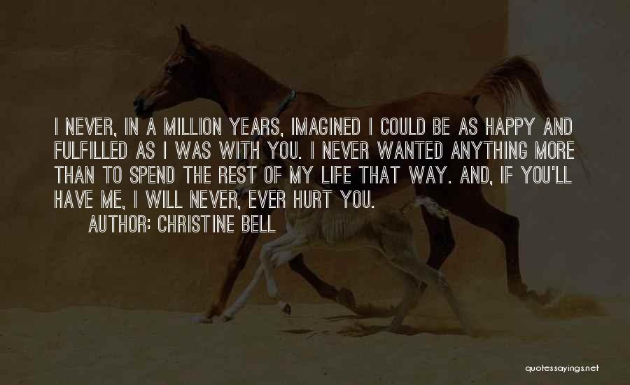 Christine Bell Quotes: I Never, In A Million Years, Imagined I Could Be As Happy And Fulfilled As I Was With You. I