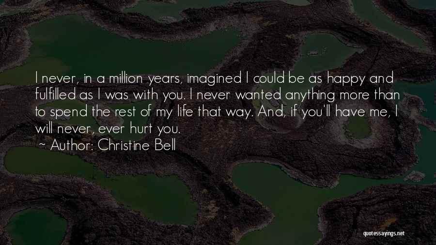 Christine Bell Quotes: I Never, In A Million Years, Imagined I Could Be As Happy And Fulfilled As I Was With You. I