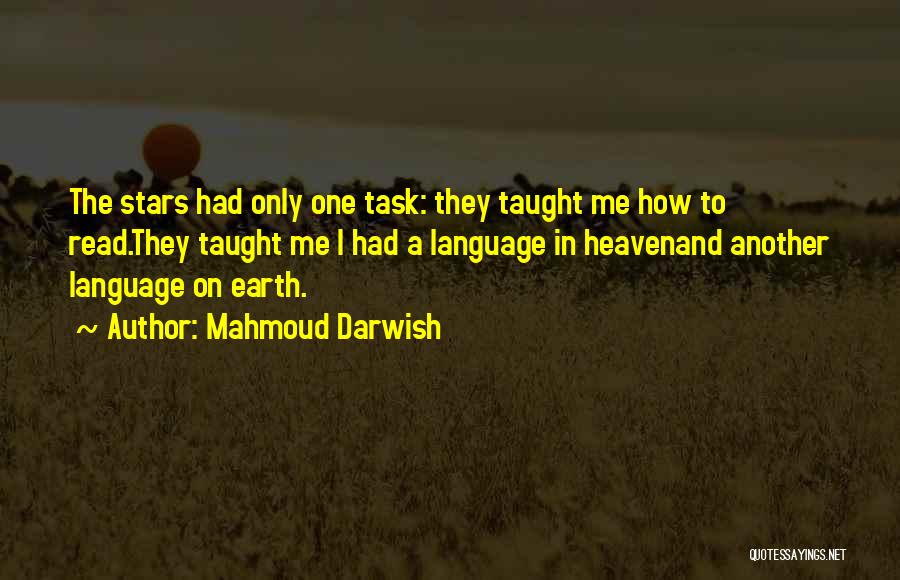 Mahmoud Darwish Quotes: The Stars Had Only One Task: They Taught Me How To Read.they Taught Me I Had A Language In Heavenand