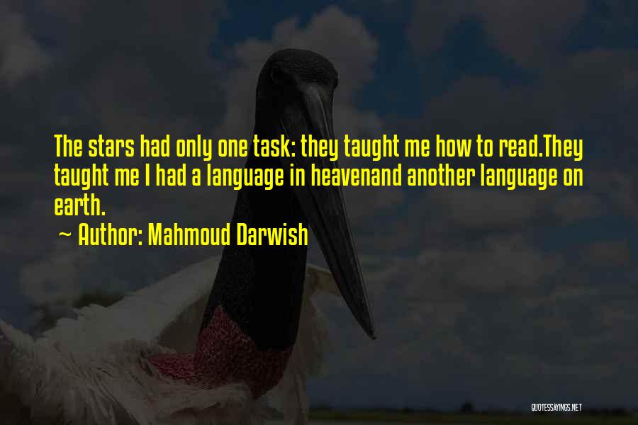 Mahmoud Darwish Quotes: The Stars Had Only One Task: They Taught Me How To Read.they Taught Me I Had A Language In Heavenand