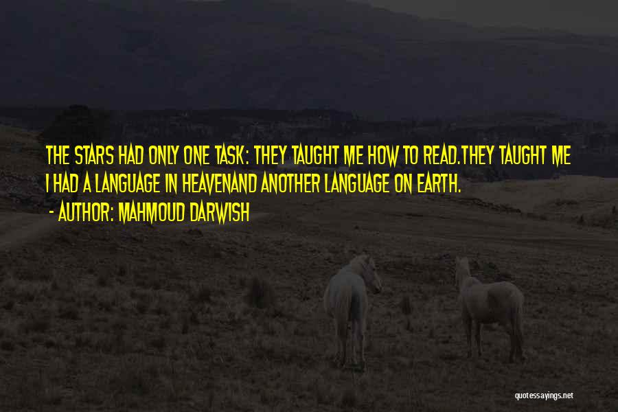 Mahmoud Darwish Quotes: The Stars Had Only One Task: They Taught Me How To Read.they Taught Me I Had A Language In Heavenand