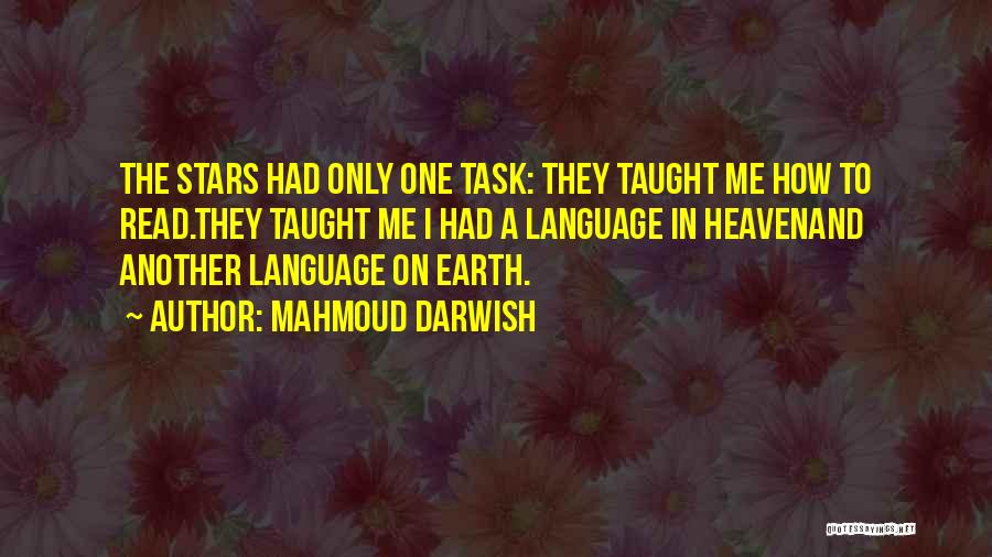Mahmoud Darwish Quotes: The Stars Had Only One Task: They Taught Me How To Read.they Taught Me I Had A Language In Heavenand