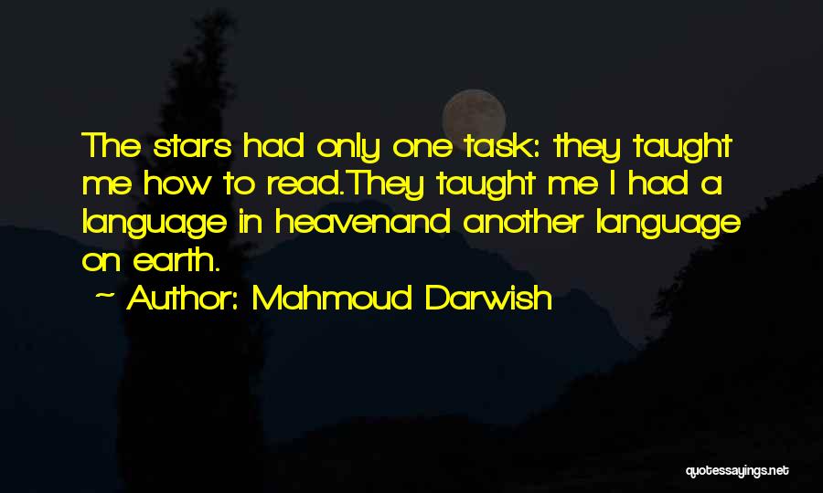 Mahmoud Darwish Quotes: The Stars Had Only One Task: They Taught Me How To Read.they Taught Me I Had A Language In Heavenand