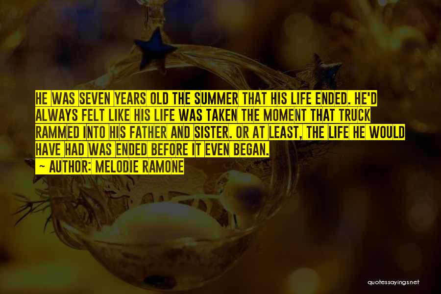 Melodie Ramone Quotes: He Was Seven Years Old The Summer That His Life Ended. He'd Always Felt Like His Life Was Taken The