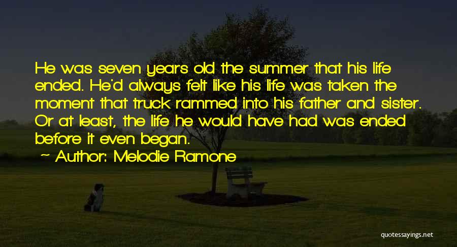 Melodie Ramone Quotes: He Was Seven Years Old The Summer That His Life Ended. He'd Always Felt Like His Life Was Taken The