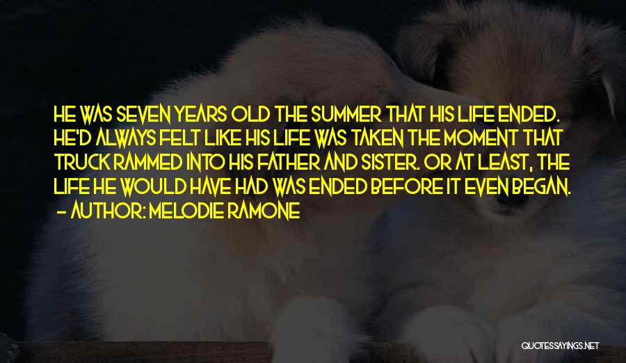 Melodie Ramone Quotes: He Was Seven Years Old The Summer That His Life Ended. He'd Always Felt Like His Life Was Taken The