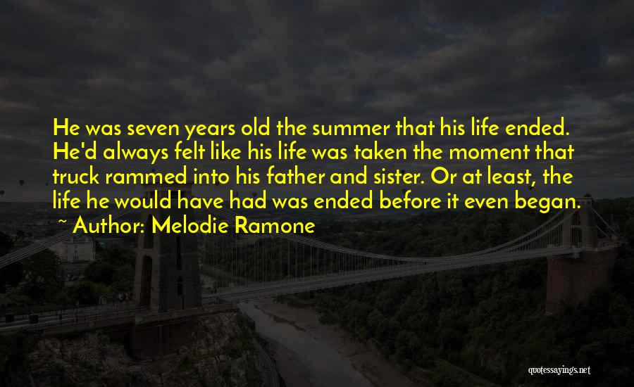 Melodie Ramone Quotes: He Was Seven Years Old The Summer That His Life Ended. He'd Always Felt Like His Life Was Taken The