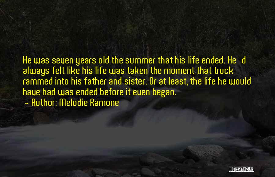 Melodie Ramone Quotes: He Was Seven Years Old The Summer That His Life Ended. He'd Always Felt Like His Life Was Taken The