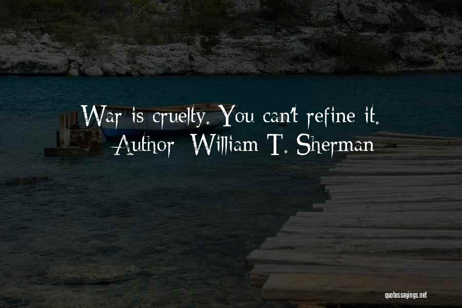 William T. Sherman Quotes: War Is Cruelty. You Can't Refine It.