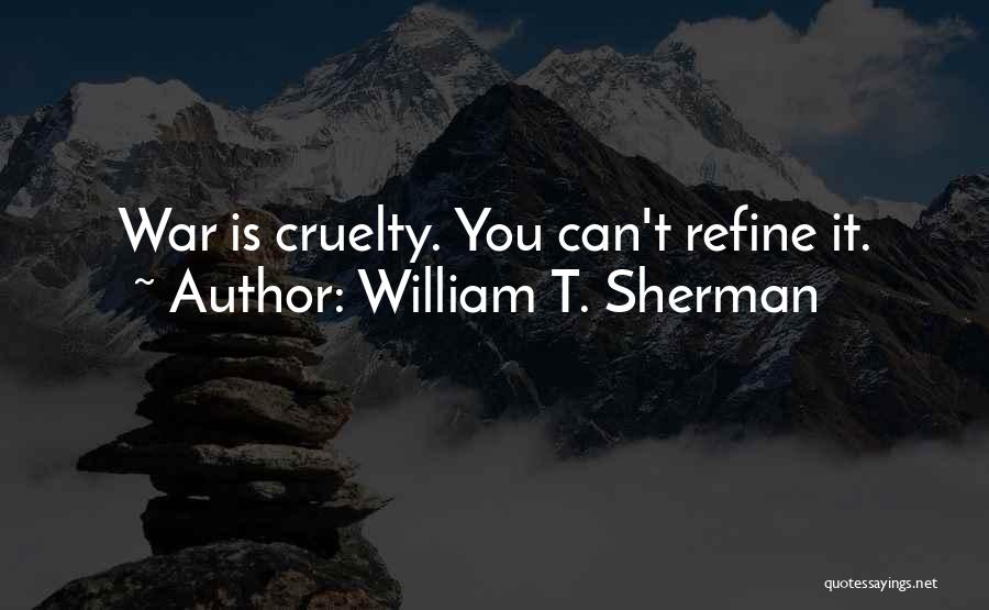 William T. Sherman Quotes: War Is Cruelty. You Can't Refine It.