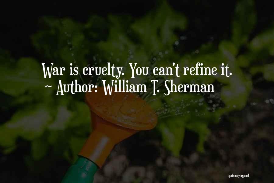 William T. Sherman Quotes: War Is Cruelty. You Can't Refine It.