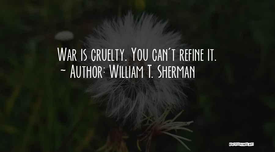 William T. Sherman Quotes: War Is Cruelty. You Can't Refine It.