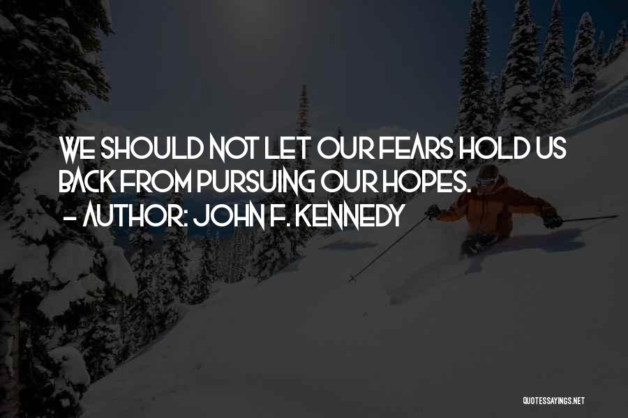 John F. Kennedy Quotes: We Should Not Let Our Fears Hold Us Back From Pursuing Our Hopes.