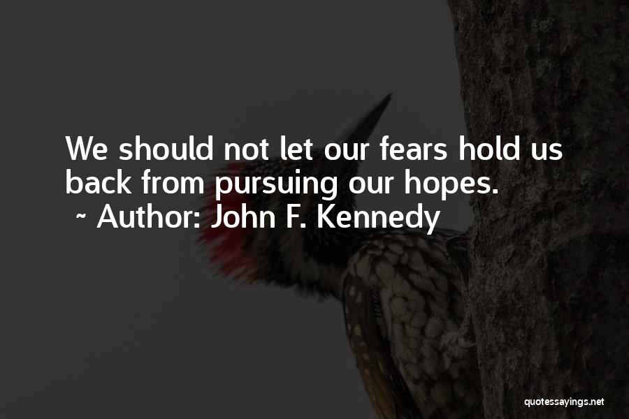 John F. Kennedy Quotes: We Should Not Let Our Fears Hold Us Back From Pursuing Our Hopes.