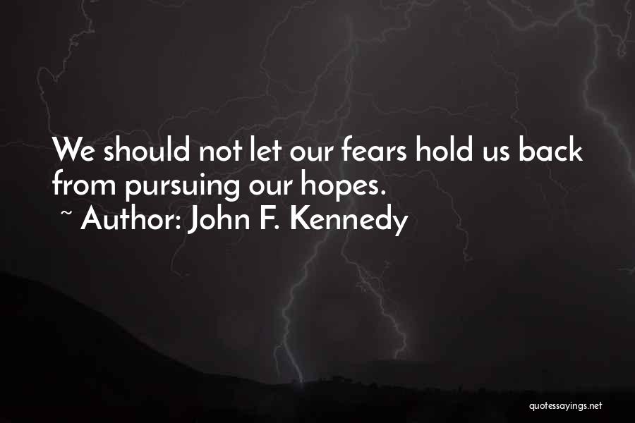 John F. Kennedy Quotes: We Should Not Let Our Fears Hold Us Back From Pursuing Our Hopes.