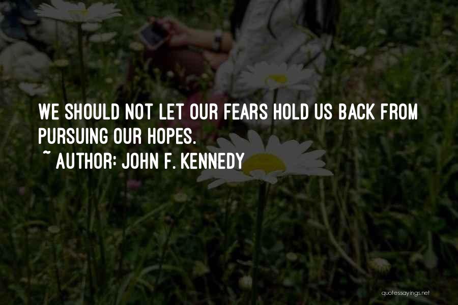 John F. Kennedy Quotes: We Should Not Let Our Fears Hold Us Back From Pursuing Our Hopes.