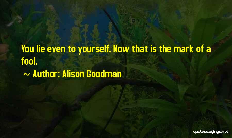 Alison Goodman Quotes: You Lie Even To Yourself. Now That Is The Mark Of A Fool.