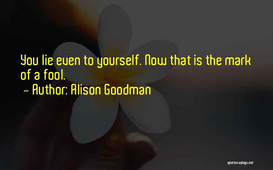 Alison Goodman Quotes: You Lie Even To Yourself. Now That Is The Mark Of A Fool.