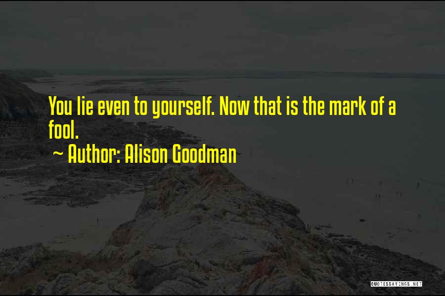 Alison Goodman Quotes: You Lie Even To Yourself. Now That Is The Mark Of A Fool.