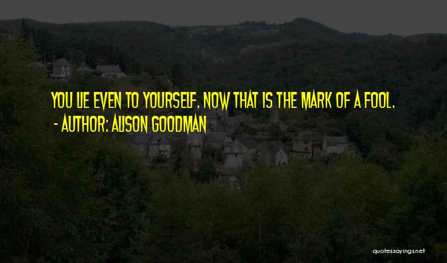 Alison Goodman Quotes: You Lie Even To Yourself. Now That Is The Mark Of A Fool.