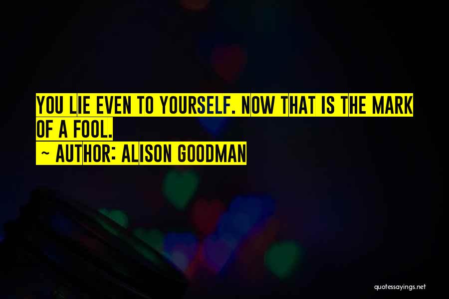 Alison Goodman Quotes: You Lie Even To Yourself. Now That Is The Mark Of A Fool.