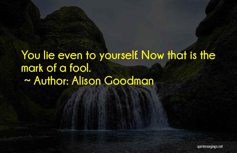 Alison Goodman Quotes: You Lie Even To Yourself. Now That Is The Mark Of A Fool.