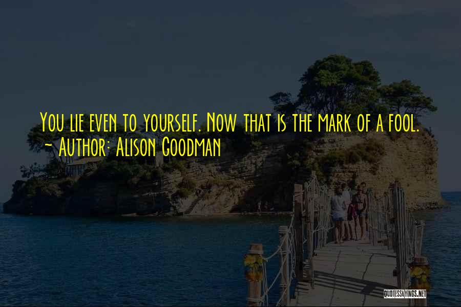 Alison Goodman Quotes: You Lie Even To Yourself. Now That Is The Mark Of A Fool.