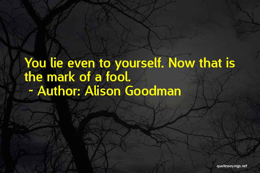 Alison Goodman Quotes: You Lie Even To Yourself. Now That Is The Mark Of A Fool.