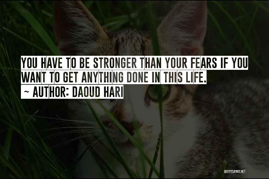 Daoud Hari Quotes: You Have To Be Stronger Than Your Fears If You Want To Get Anything Done In This Life.