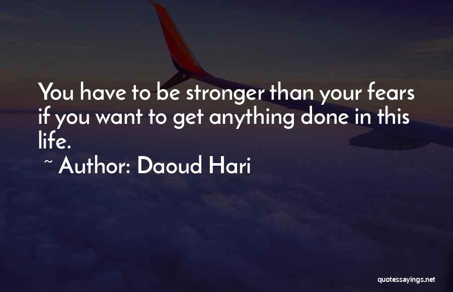 Daoud Hari Quotes: You Have To Be Stronger Than Your Fears If You Want To Get Anything Done In This Life.