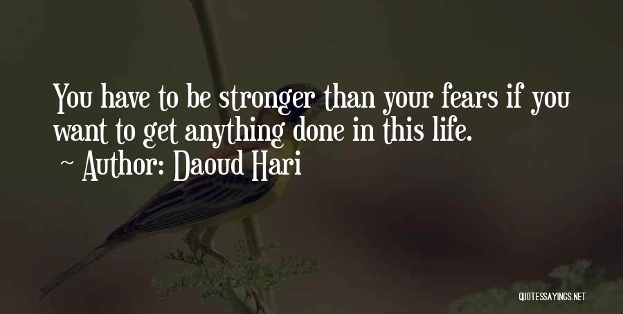 Daoud Hari Quotes: You Have To Be Stronger Than Your Fears If You Want To Get Anything Done In This Life.