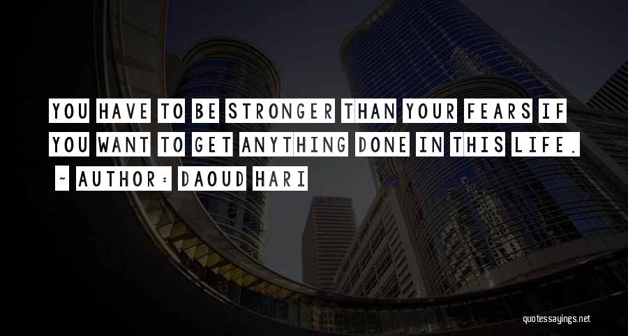 Daoud Hari Quotes: You Have To Be Stronger Than Your Fears If You Want To Get Anything Done In This Life.