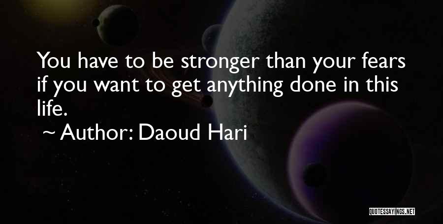 Daoud Hari Quotes: You Have To Be Stronger Than Your Fears If You Want To Get Anything Done In This Life.