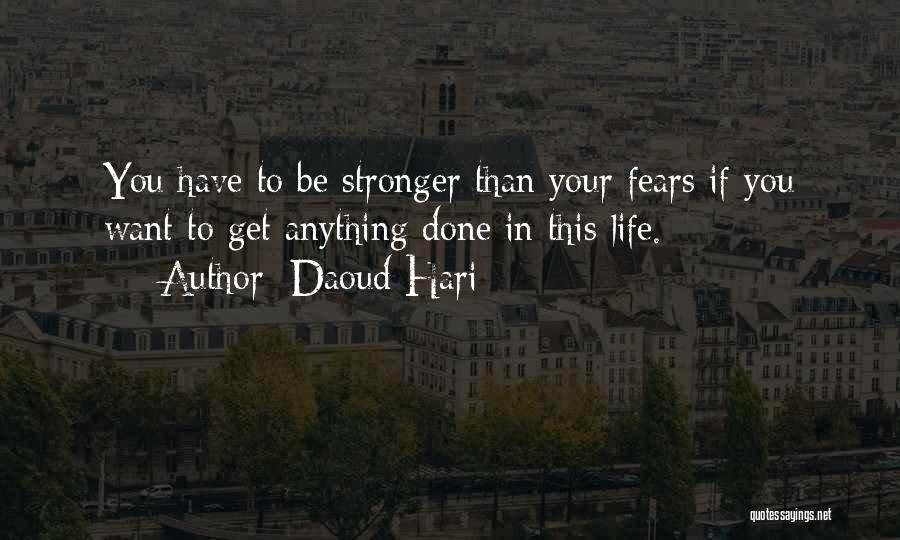 Daoud Hari Quotes: You Have To Be Stronger Than Your Fears If You Want To Get Anything Done In This Life.