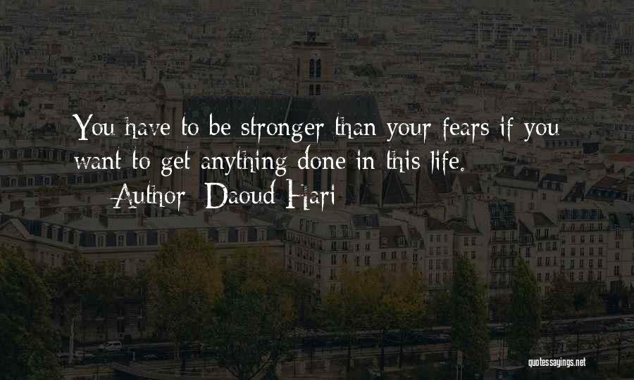 Daoud Hari Quotes: You Have To Be Stronger Than Your Fears If You Want To Get Anything Done In This Life.