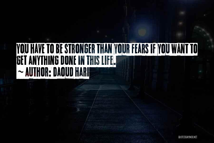 Daoud Hari Quotes: You Have To Be Stronger Than Your Fears If You Want To Get Anything Done In This Life.