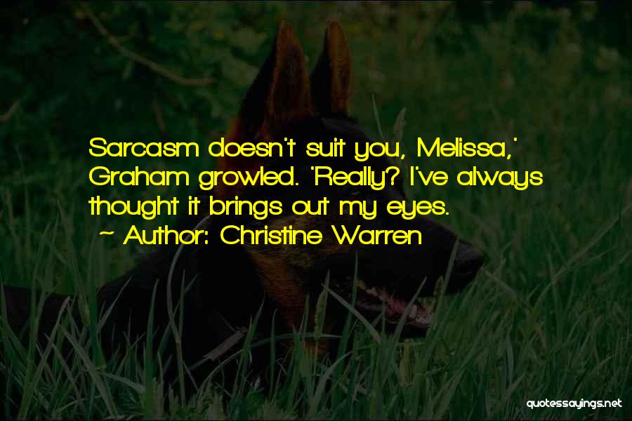 Christine Warren Quotes: Sarcasm Doesn't Suit You, Melissa,' Graham Growled. 'really? I've Always Thought It Brings Out My Eyes.