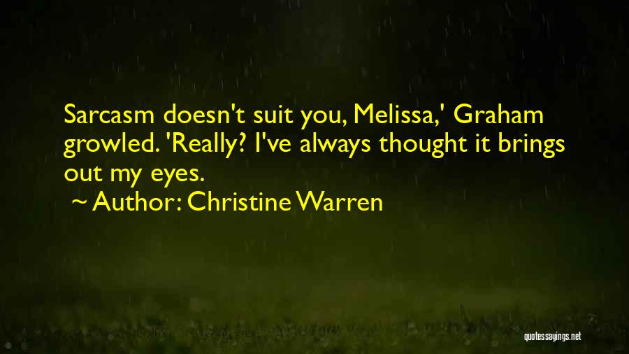 Christine Warren Quotes: Sarcasm Doesn't Suit You, Melissa,' Graham Growled. 'really? I've Always Thought It Brings Out My Eyes.