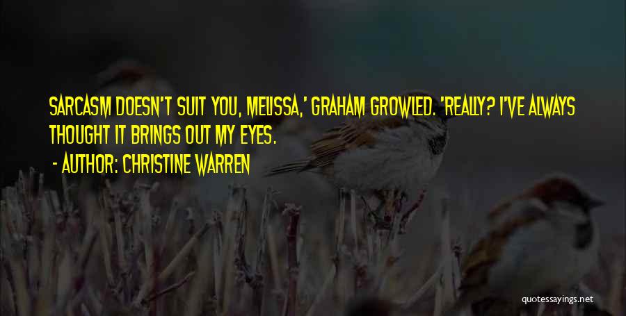Christine Warren Quotes: Sarcasm Doesn't Suit You, Melissa,' Graham Growled. 'really? I've Always Thought It Brings Out My Eyes.