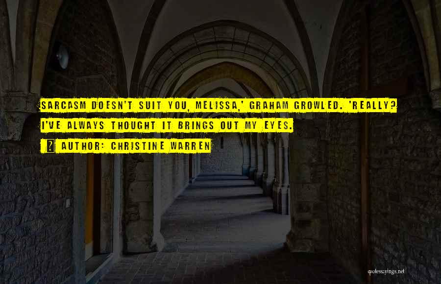 Christine Warren Quotes: Sarcasm Doesn't Suit You, Melissa,' Graham Growled. 'really? I've Always Thought It Brings Out My Eyes.