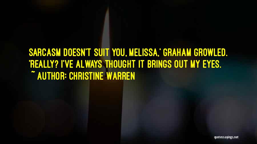 Christine Warren Quotes: Sarcasm Doesn't Suit You, Melissa,' Graham Growled. 'really? I've Always Thought It Brings Out My Eyes.