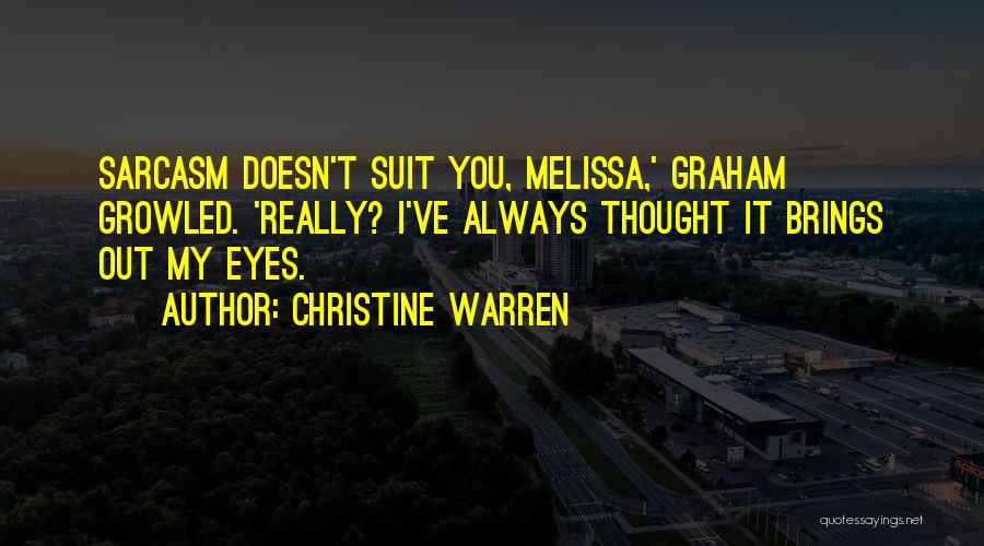 Christine Warren Quotes: Sarcasm Doesn't Suit You, Melissa,' Graham Growled. 'really? I've Always Thought It Brings Out My Eyes.