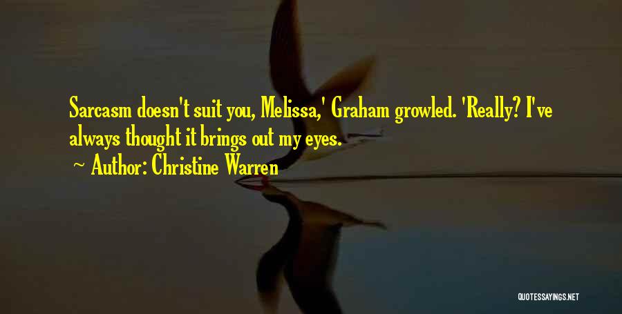 Christine Warren Quotes: Sarcasm Doesn't Suit You, Melissa,' Graham Growled. 'really? I've Always Thought It Brings Out My Eyes.
