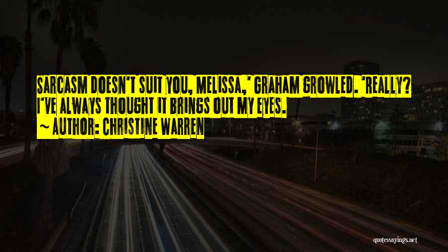 Christine Warren Quotes: Sarcasm Doesn't Suit You, Melissa,' Graham Growled. 'really? I've Always Thought It Brings Out My Eyes.